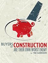 Buyers of Construction Are Their Own Worst Enemy Buyers of Construction Are Their Own Worst Enemy
