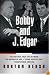 Bobby and J. Edgar: The Historic Face-Off Between the Kennedys and J. Edgar Hoover that Transformed America