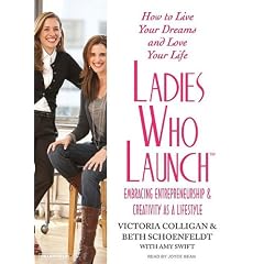 Ladies Who Launch: Embracing Entrepreneurship & Creativity as a Lifestyle by Victoria Colligan, Beth Schoenfeldt, Amy Swift, and Joyce Bean