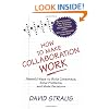 How to Make Collaboration Work: Powerful Ways to Build Consensus, Solve Problems and Make Decisions