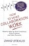 How to Make Collaboration Work: Powerful Ways to Build Consensus, Solve Problems and Make Decisions