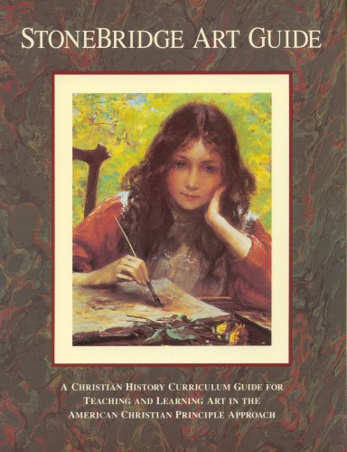 StoneBridge art guide: A Christian history curriculum guide for teaching and learning art in the American Christian principle approach, kindergarten through eighth grade