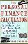 The Personal Finance Calculator: How to Calculate the Most Important Financial Decisions in Your Life