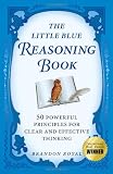 The Little Blue Reasoning Book: 50 Powerful Principles for Clear and Effective Thinking