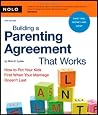 Building a Parenting Agreement That Works: How to Put Your Kids First When Your Marriage Doesn`t Last