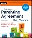 Building a Parenting Agreement That Works: How to Put Your Kids First When Your Marriage Doesn`t Last