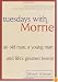 Tuesdays with Morrie: An Old Man, a Young Man, and Life's Greatest Lesson