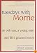 Tuesdays with Morrie: An Old Man, a Young Man, and Life's Greatest Lesson