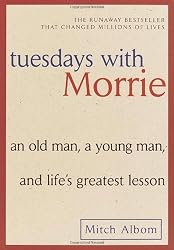 Tuesdays with Morrie: An Old Man, a Young Man, and Life's Greatest Lesson