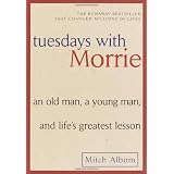 Tuesdays with Morrie: An Old Man, a Young Man, and Life's Greatest Lesson ~ Mitch Albom