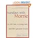 Tuesdays with Morrie: An Old Man, a Young Man, and Life's Greatest Lesson