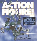 Action Figure: The Life and Times of Doonesburys Uncle Duke