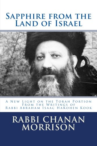 Sapphire from the Land of Israel: A New Light on the Weekly Torah Portion From the Writings of  Rabbi Abraham Isaac HaKohen Kook