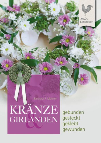 Kränze & Girlanden: gebunden - gesteckt - geklebt - gewunden (German Edition)