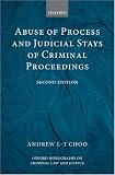 Abuse of Process and Judicial Stays of Criminal Proceedings (Oxford Monographs on Criminal Law & Justice)