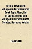 Cities, Towns and Villages in Turkmenistan: Geok Tepe, Merv, List of Cities, Towns and Villages in Turkmenistan, Ýolöten, Dasoguz, Nokhur
