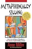Metaphorically Selling: How to use the magic of metaphors to sell, persuade & explain anything to anyone