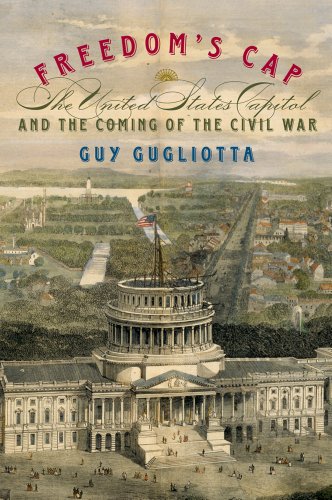 Freedoms Cap: The United States Capitol and the Coming of the Civil War