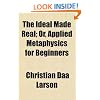 The Ideal Made Real; Or, Applied Metaphysics for Beginners