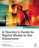 A Teacher's Guide to Digital Media in the Classroom (Apple Training)