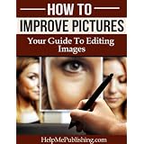 How To Improve Pictures - Your Guide To Editing Images