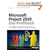Microsoft Project 2010 - Das Profibuch: Projektmanagement mit Project und Project Server f�r Projektleiter, -mitarbeiter und alle anderen Beteiligten