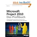 Microsoft Project 2010 - Das Profibuch: Projektmanagement mit Project und Project Server f�r Projektleiter, -mitarbeiter und alle anderen Beteiligten