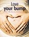Love Your Bump: 52 Brilliant Little Ideas for a Blooming Pregnancy (52 Brilliant Little Ideas)