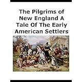 The Pilgrims of New England A Tale Of The Early American Settlers [Illustrated]