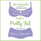 Such a Pretty Fat: One Narcissist's Quest To Discover if Her Life Makes Her Ass Look Big, Or Why Pie is Not The Answer | [Jen Lancaster]