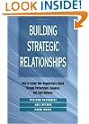 Building Strategic Relationships: How to Extend Your Organization's Reach Through Partnerships, Alliances, and Joint Ventures (Jossey Bass Business and Management Series)