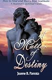 A Matter Of Destiny: How to Find and Marry Your Soulmate: A Beginner's Spiritual Guide