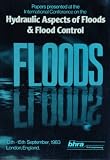Papers presented at the International Conference on the Hydraulic Aspects of Floods & Flood Control : London, England : September 1983