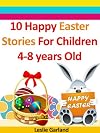 Ten Happy Easter Stories For Children 4-8 Years Old (Perfect for Bedtime And Young Readers) (Happy Stories For Children 4-8 Years Old)