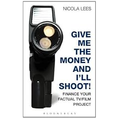Give Me the Money and I'll Shoot!: Finance Your Factual TV/Film Project (Professional Media Practice)