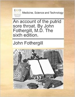 An account of the putrid sore throat. By John Fothergill, M.D. The.