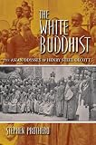 The White Buddhist: The Asian Odyssey of Henry Steel Olcott (Religion in North America)