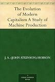 The Evolution of Modern Capitalism A Study of Machine Production