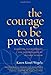Image of The Courage to Be Present: Buddhism, Psychotherapy, and the Awakening of Natural Wisdom