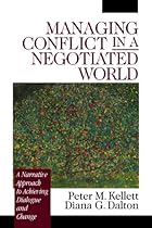 Managing Conflict in a Negotiated World: A Narrative Approach to Achieving Productive Dialogue and Change