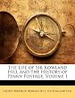 The Life of Sir Rowland Hill and the History of Penny Postage, Volume 1