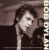 ILLUSTRATED BIOGRAPHY: BOB DYLAN: The Illustrated Biography (Classic Rare & Unseen)
