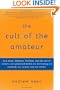 The Cult of the Amateur: How blogs, MySpace, YouTube, and the rest of today's user-generated media are destroying our economy, our culture, and our values