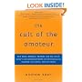 The Cult of the Amateur: How blogs, MySpace, YouTube, and the rest of today's user-generated media are destroying our economy, our culture, and our values