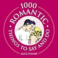 1000 Romantic Things to Say and Do (1000 Hints, Tips and Ideas)