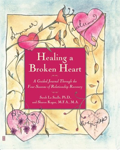 Healing A Broken Heart: A Guided Journal Through the Four Seasons of Relationship Recovery Healing A Broken Heart: A Guided Journal Through the Four Seasons of Relationship Recovery