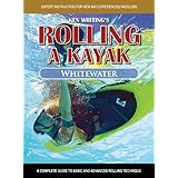 rolling a kayak whitewater a complete guide to basic and advanced rolling techniques