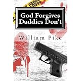 God Forgives, Daddies Don't: There are some lines you just don't cross, and some Fathers. (Volume 1) ~ William E Pike