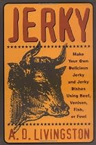 Jerky: Make Your Own Delicious Jerky and Jerky Dishes Using Beef, Venison, Fish, or Fowl