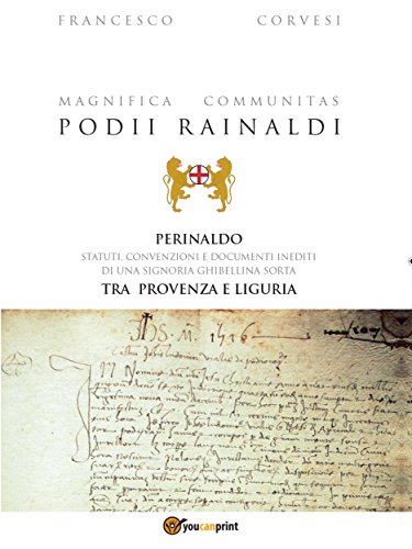Magnifica Communitas Podii Rainaldi - Perinaldo: statuti, convenzioni e documenti inediti di una Signoria ghibellina sorta tra Provenza e Liguria (Italian Edition)